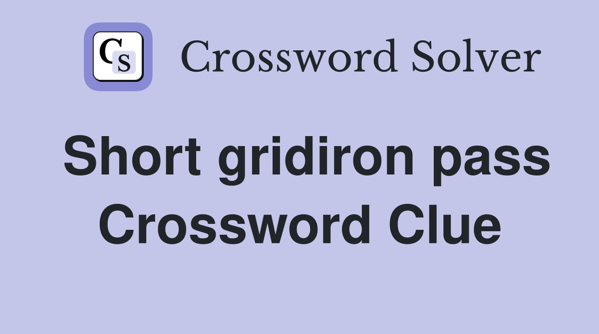 Short gridiron pass Crossword Clue