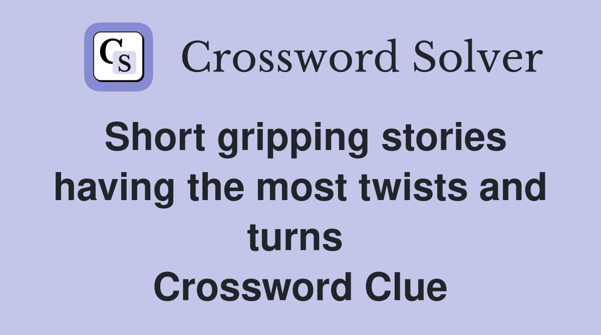 Short gripping stories having the most twists and turns  Crossword Clue