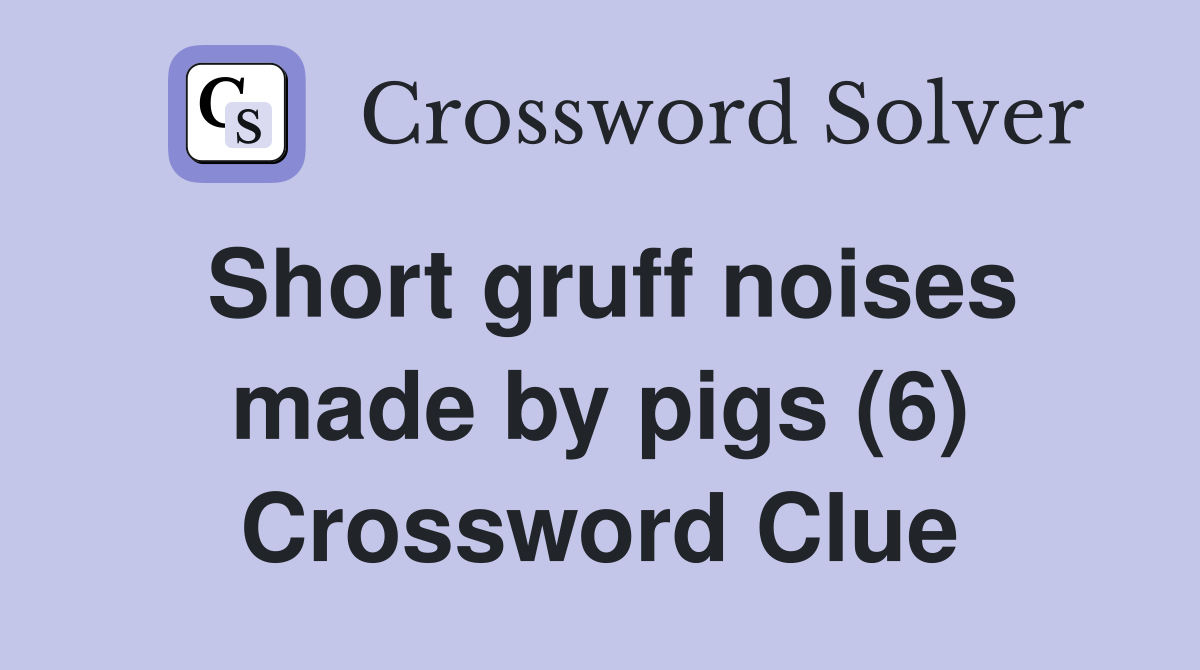 Short gruff noises made by pigs (6) Crossword Clue