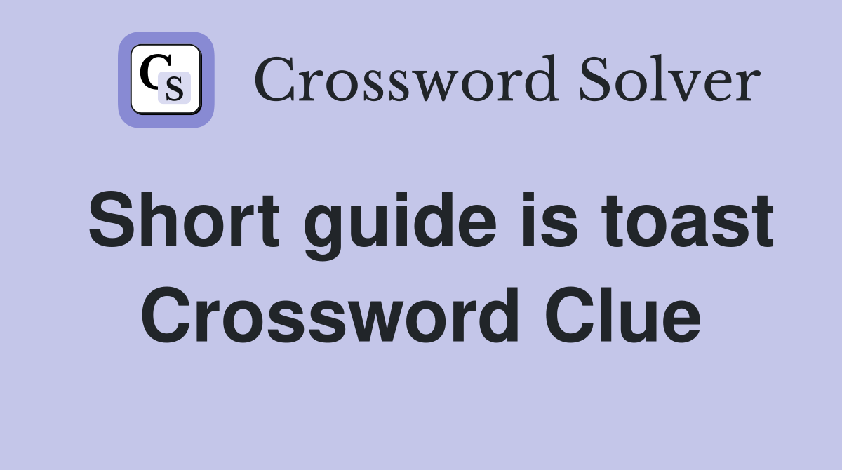 Short guide is toast Crossword Clue