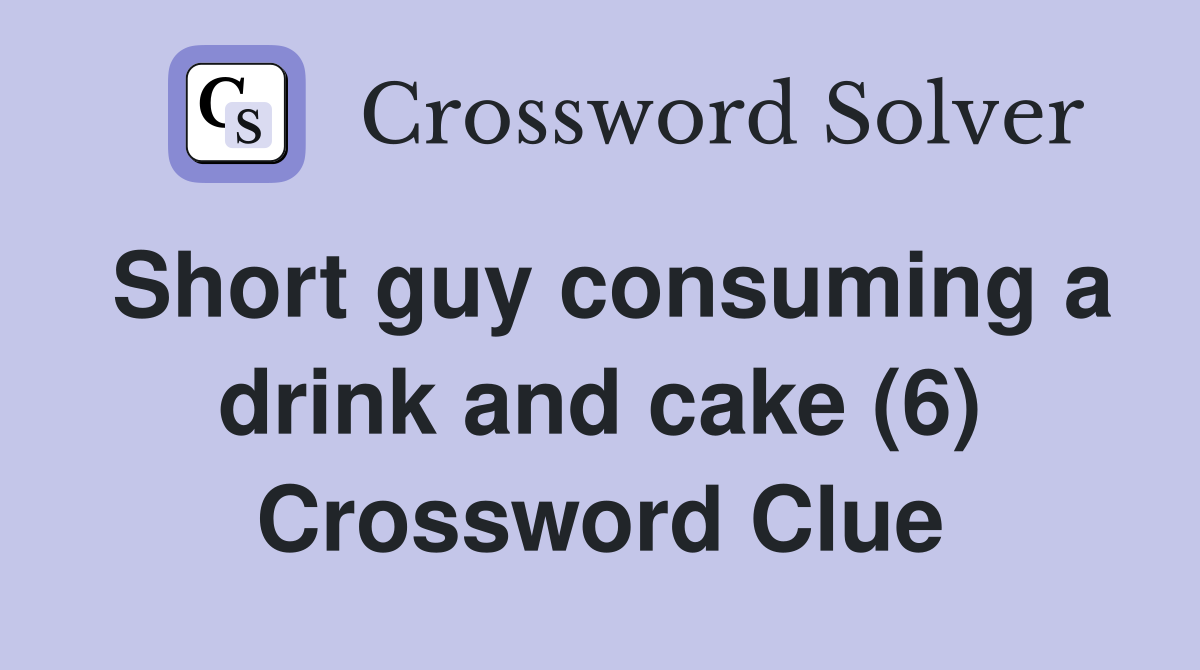 Short guy consuming a drink and cake (6) Crossword Clue