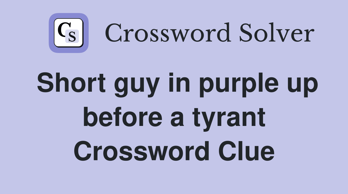 Short guy in purple up before a tyrant Crossword Clue