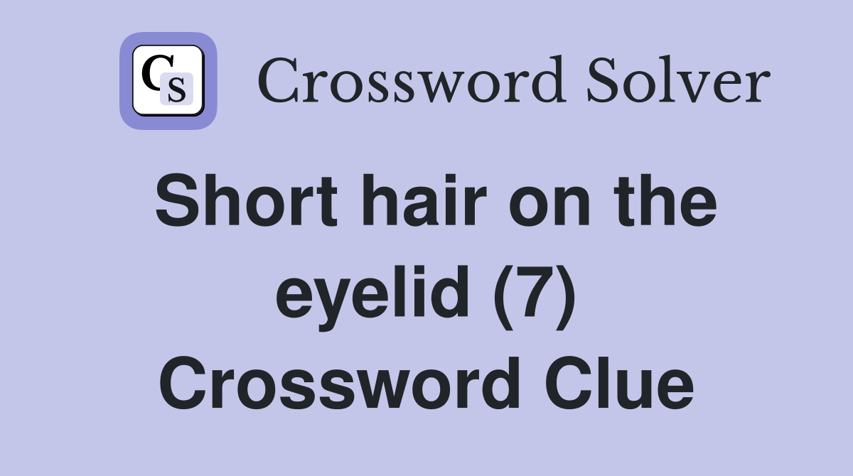 Short hair on the eyelid (7) Crossword Clue