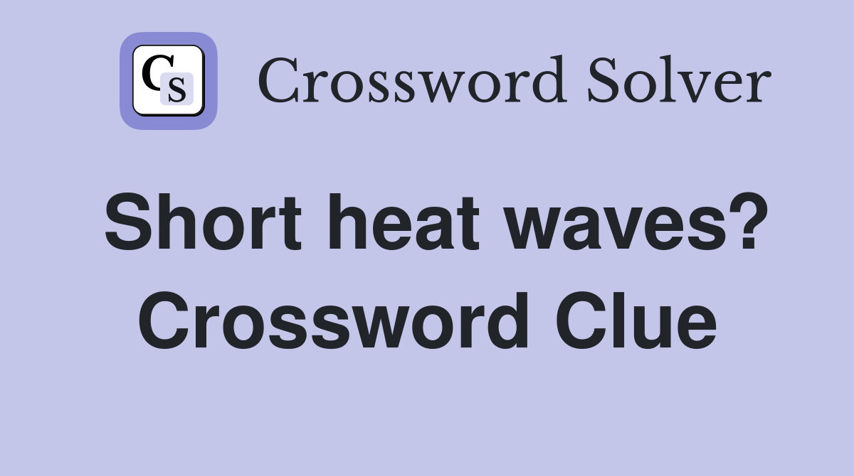 Short heat waves? Crossword Clue