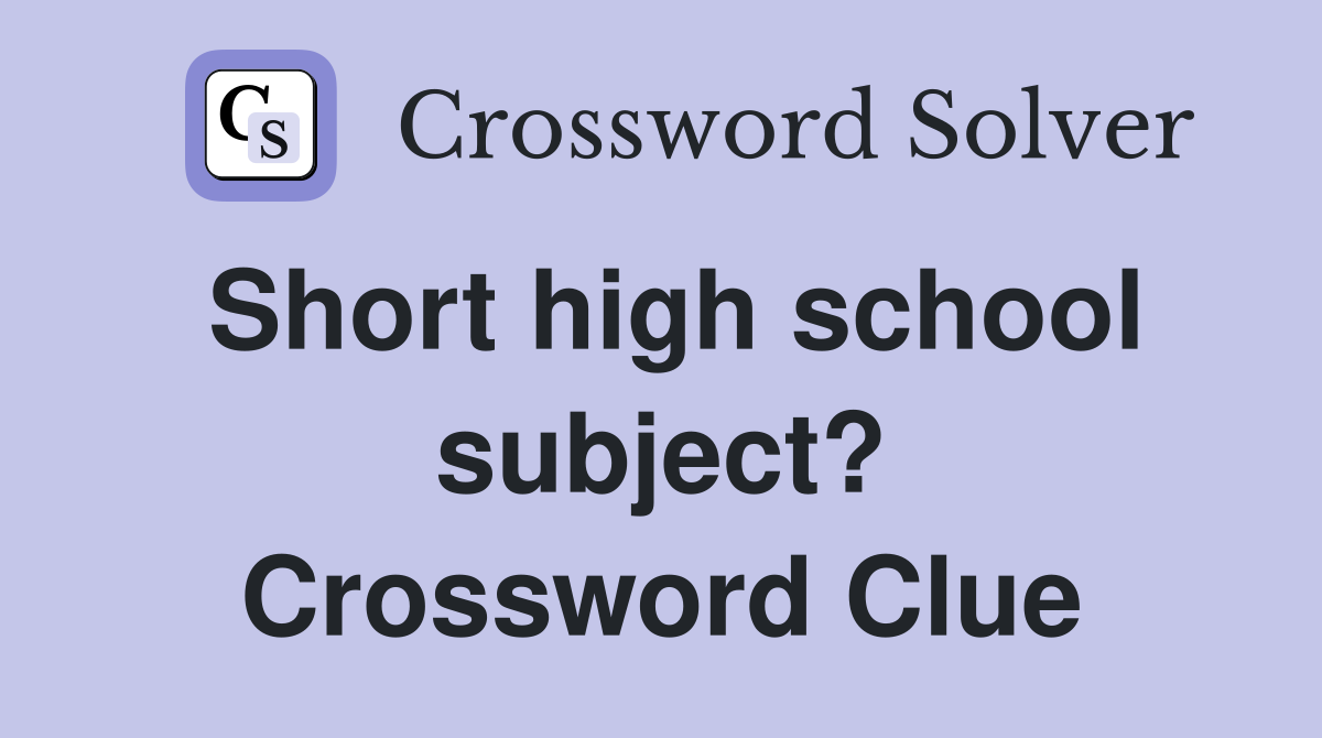 Short high school subject? Crossword Clue