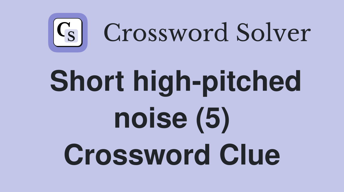 Short high-pitched noise (5) Crossword Clue