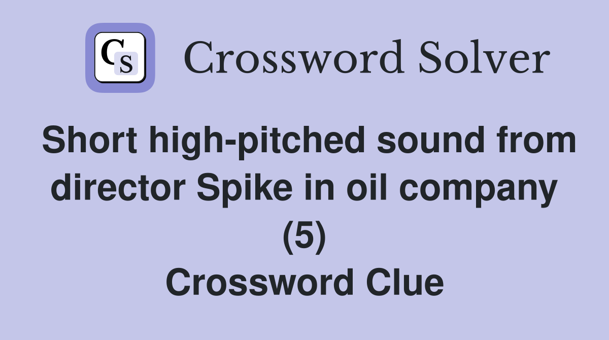 Short high-pitched sound from director Spike in oil company (5) Crossword Clue