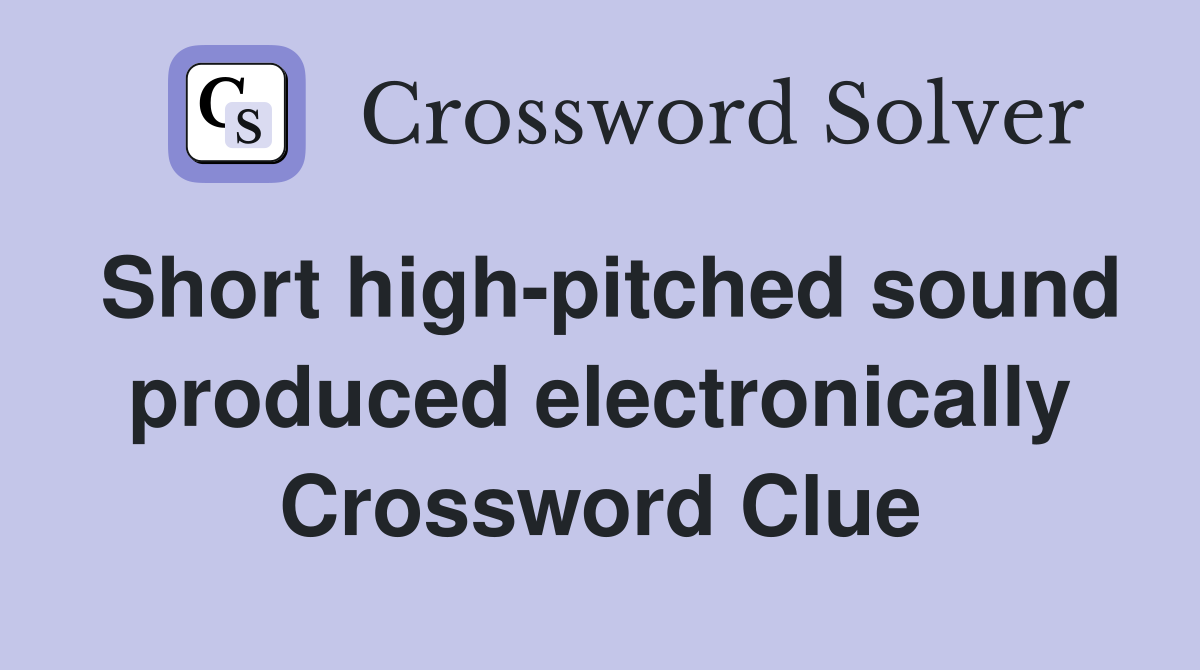 Short high-pitched sound produced electronically Crossword Clue