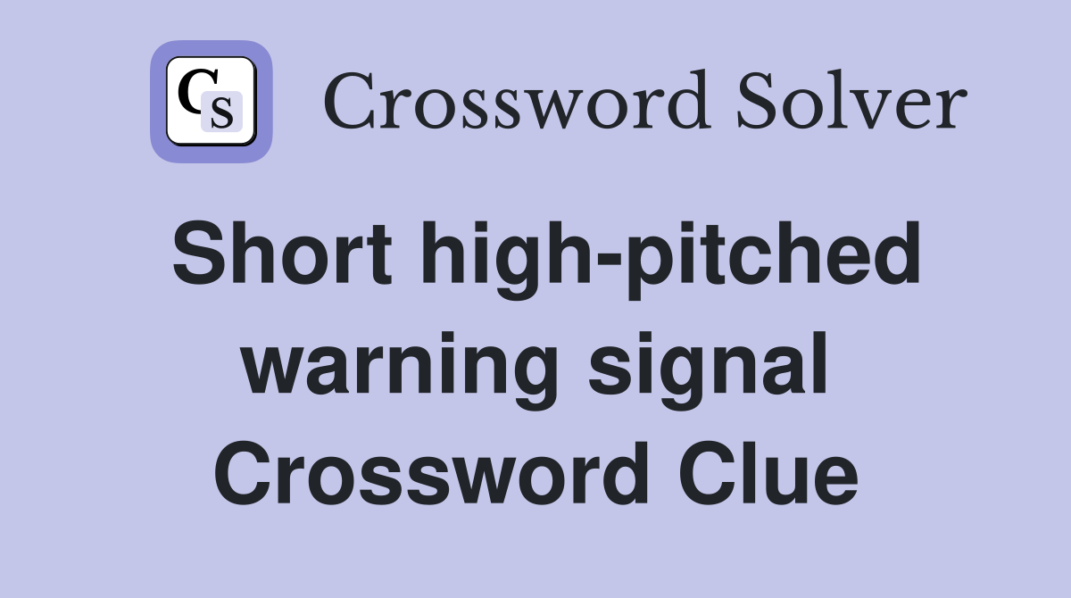Short high-pitched warning signal Crossword Clue
