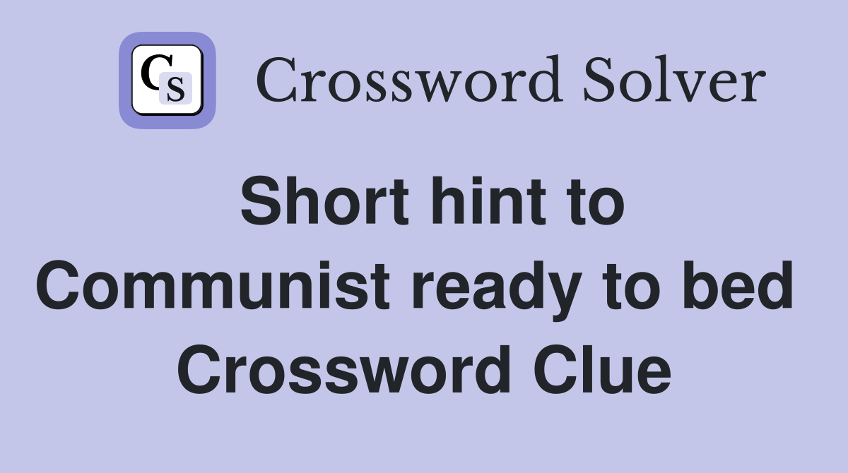Short hint to Communist ready to bed  Crossword Clue