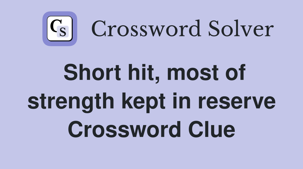 Short hit, most of strength kept in reserve Crossword Clue