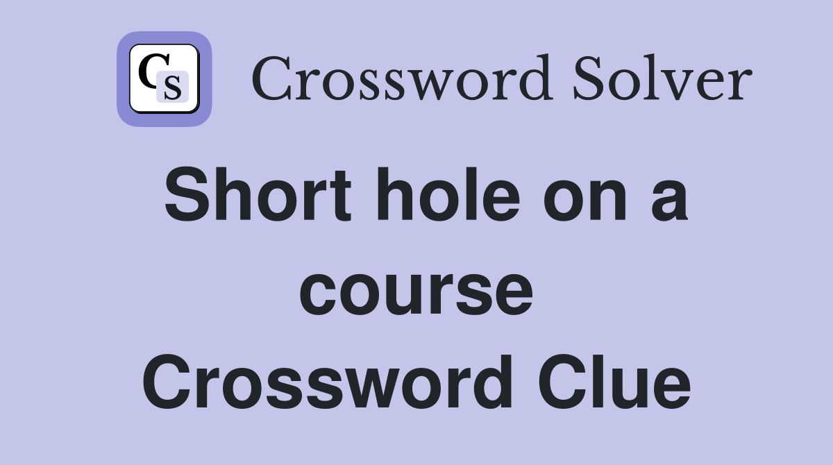 Short hole on a course Crossword Clue