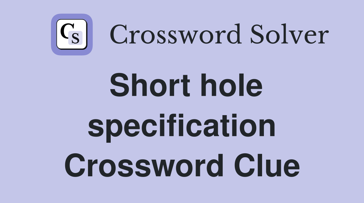 Short hole specification Crossword Clue