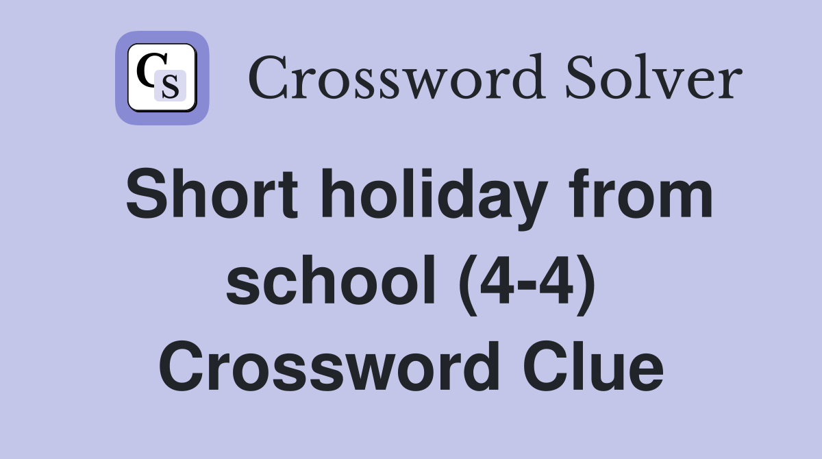 Short holiday from school (4-4) Crossword Clue