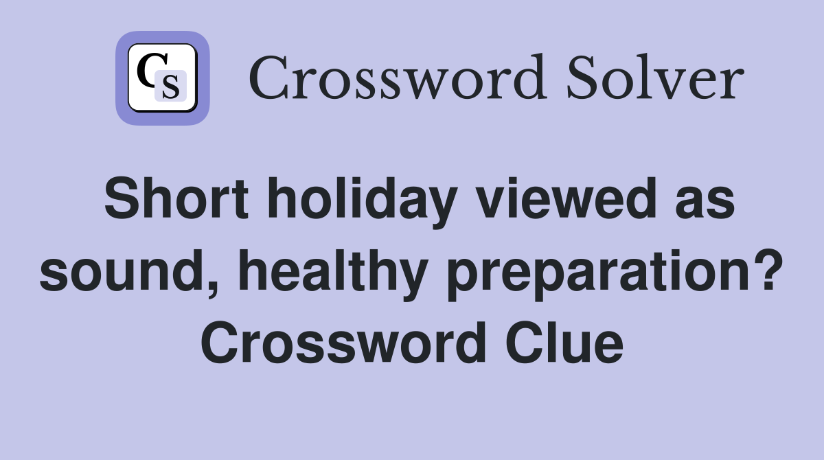Short holiday viewed as sound, healthy preparation? Crossword Clue