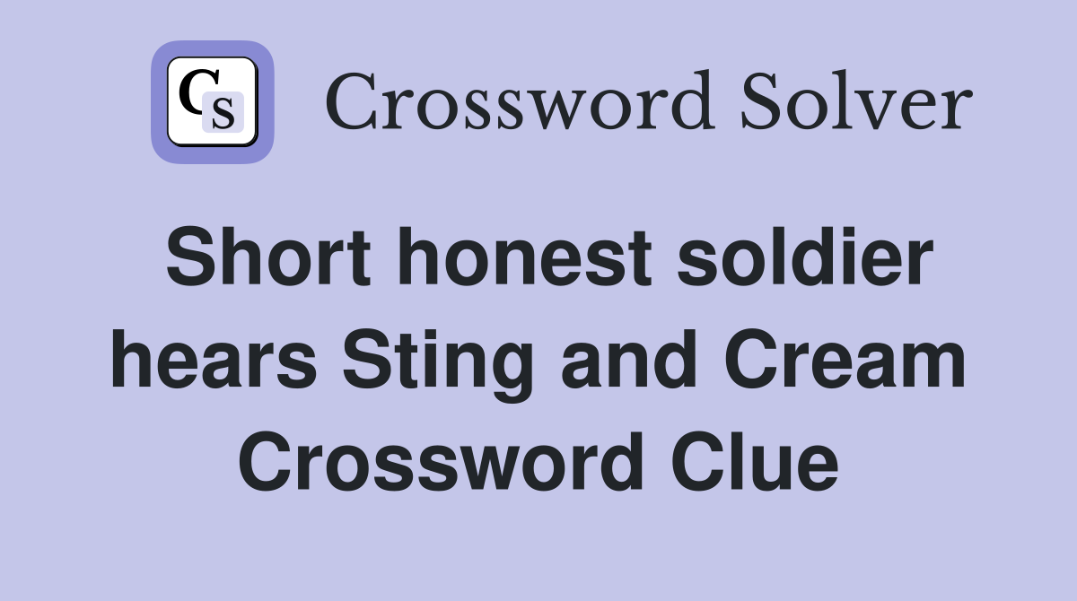 Short honest soldier hears Sting and Cream Crossword Clue