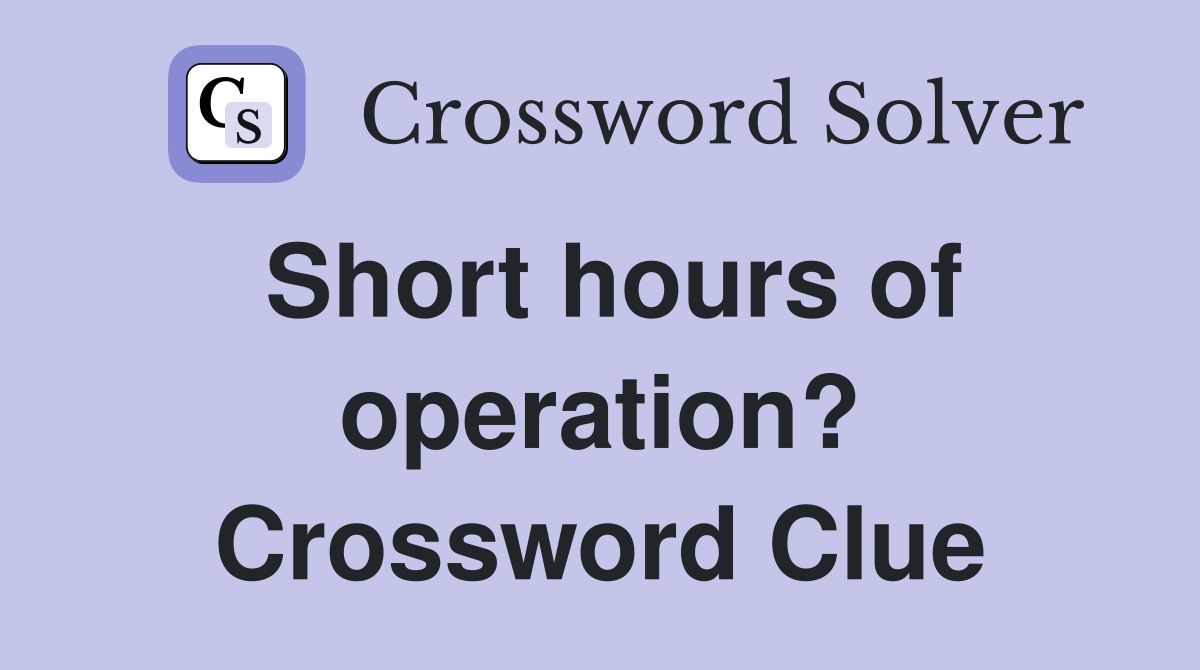 Short hours of operation? Crossword Clue