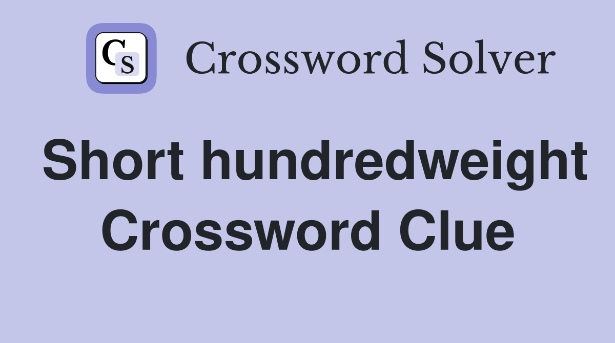 Short hundredweight Crossword Clue
