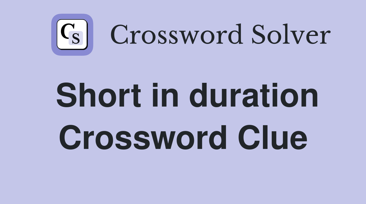 Short in duration Crossword Clue