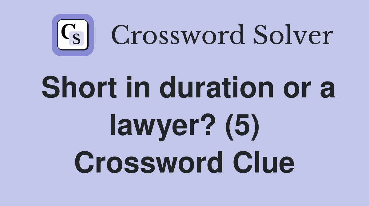 Short in duration or a lawyer? (5) Crossword Clue