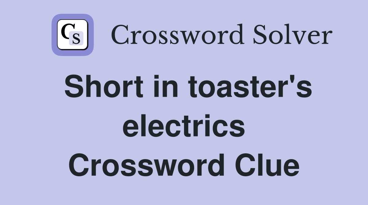 Short in toaster's electrics Crossword Clue