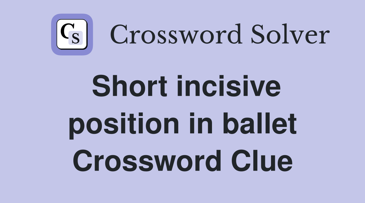 Short incisive position in ballet Crossword Clue