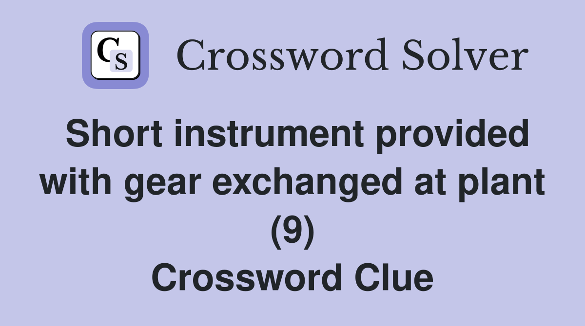 Short instrument provided with gear exchanged at plant (9) Crossword Clue