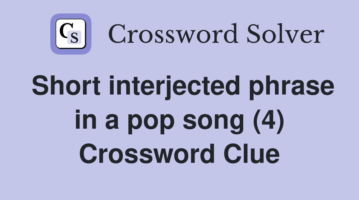 Short interjected phrase in a pop song (4) Crossword Clue