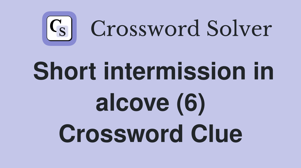 Short intermission in alcove (6) Crossword Clue