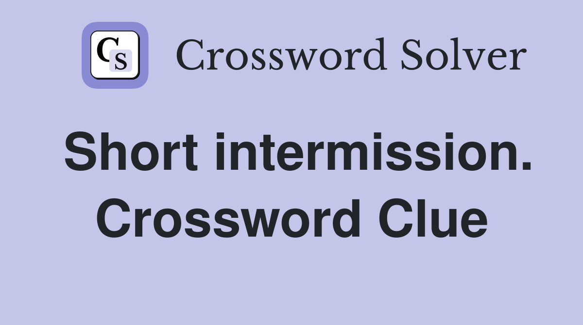 Short intermission. Crossword Clue