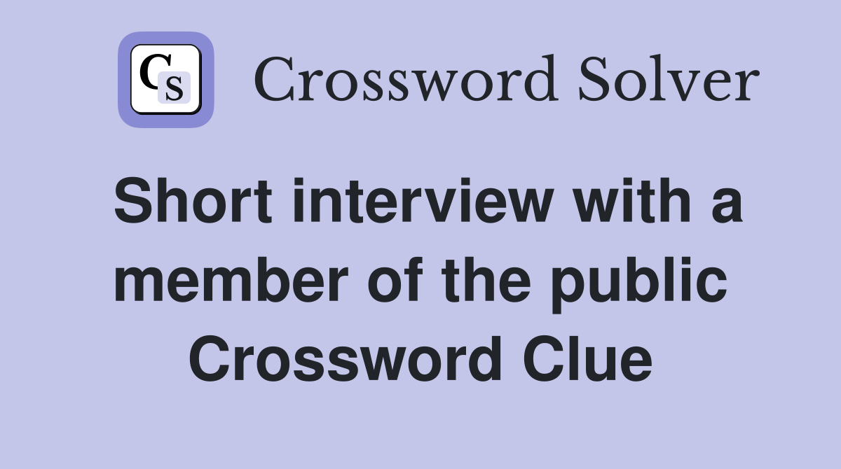 Short interview with a member of the public Crossword Clue