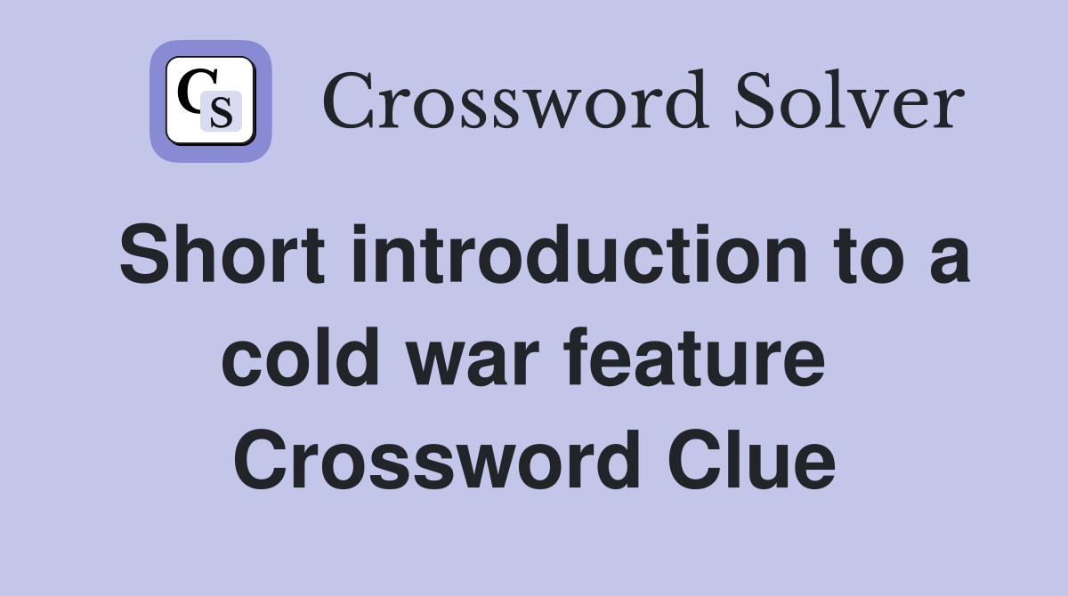Short introduction to a cold war feature  Crossword Clue