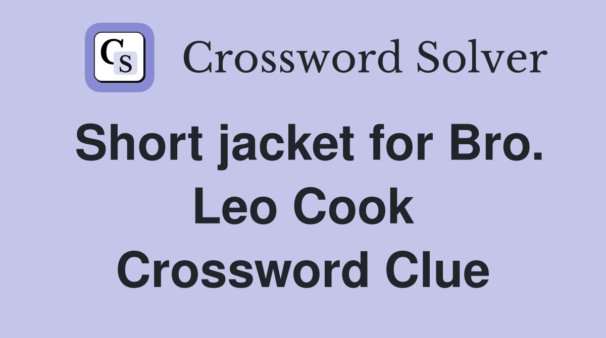 Short jacket for Bro. Leo Cook Crossword Clue