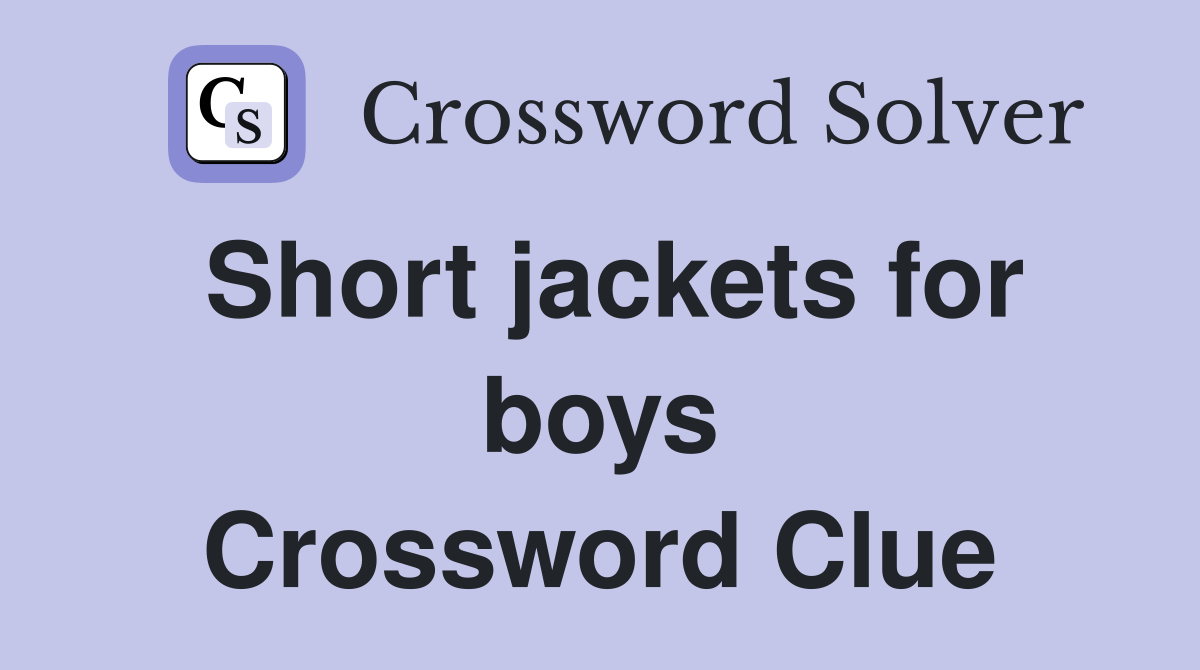 Short jackets for boys Crossword Clue