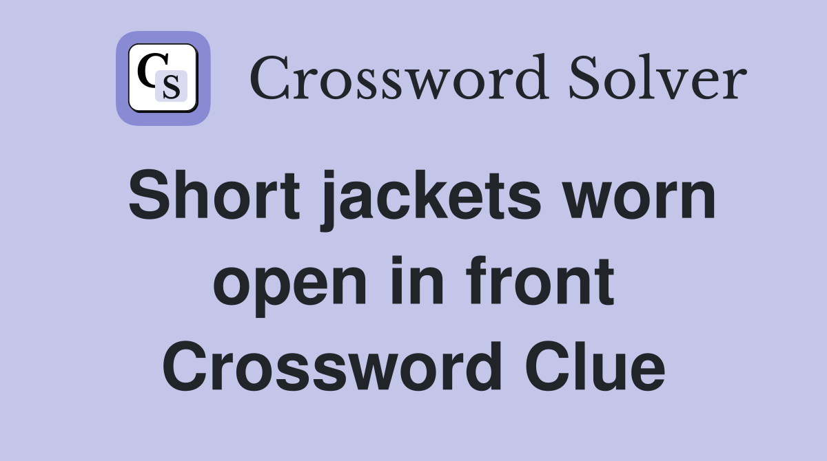 Short jackets worn open in front Crossword Clue