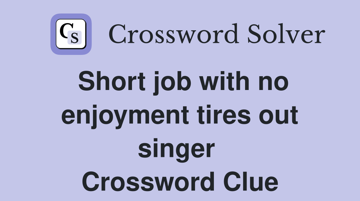 Short job with no enjoyment tires out singer  Crossword Clue