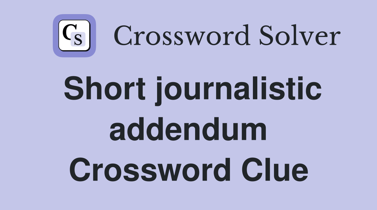 Short journalistic addendum Crossword Clue