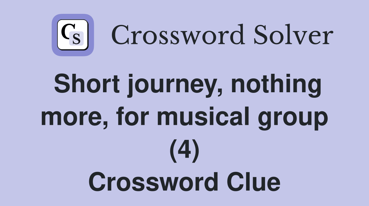 Short journey, nothing more, for musical group (4) Crossword Clue