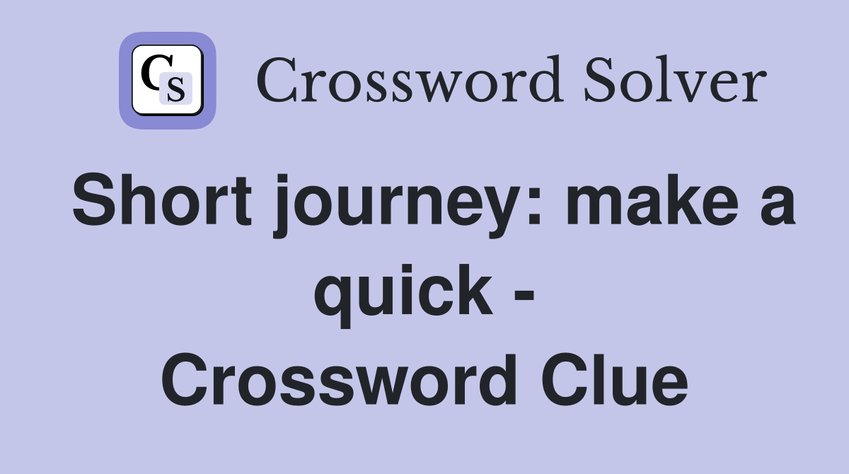Short journey: make a quick - Crossword Clue