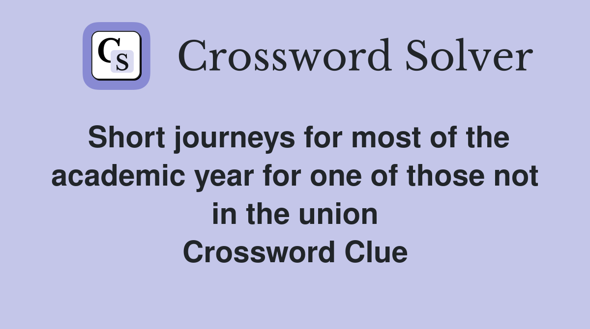 Short journeys for most of the academic year for one of those not in the union Crossword Clue