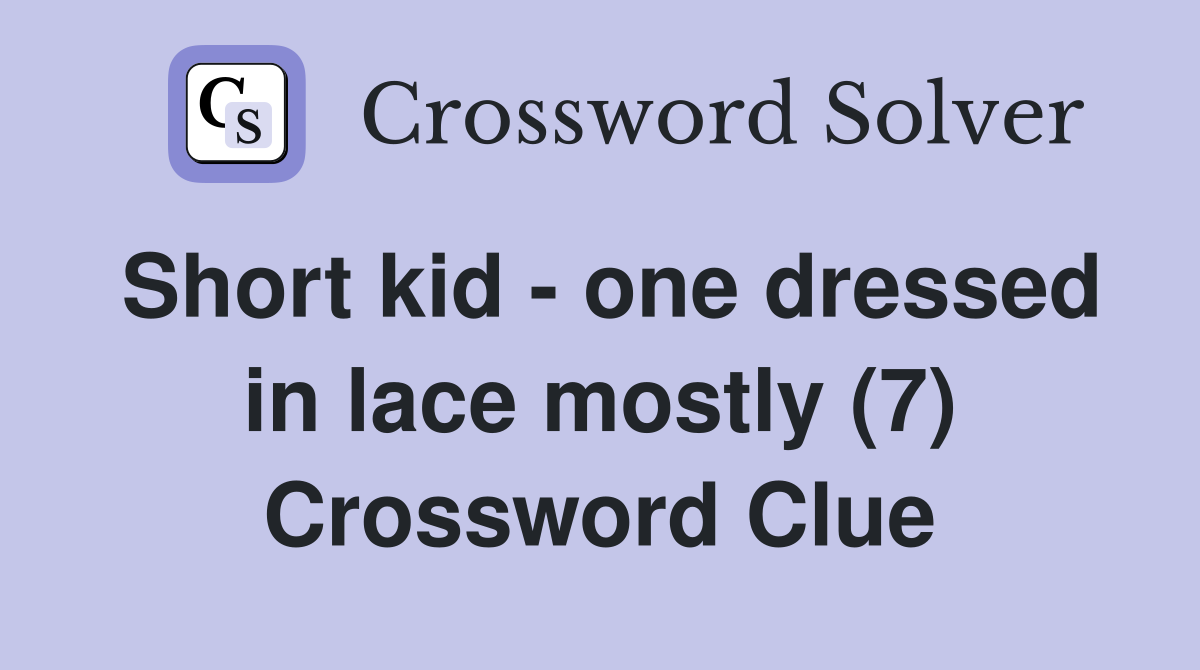 Short kid - one dressed in lace mostly (7) Crossword Clue