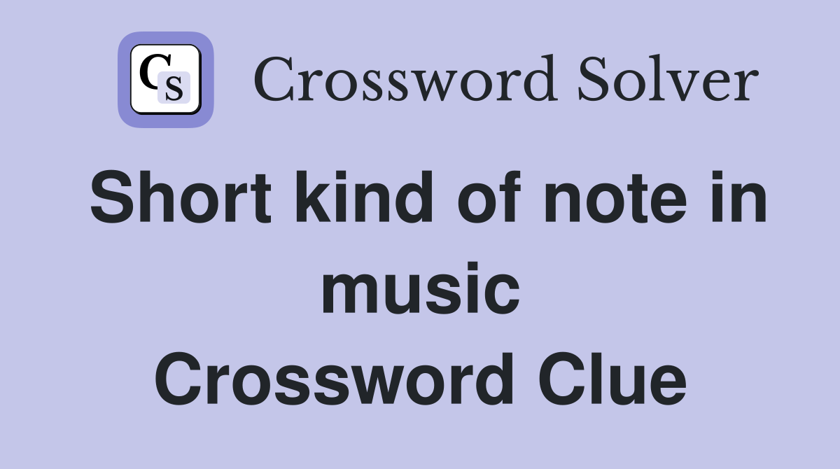 Short kind of note in music Crossword Clue
