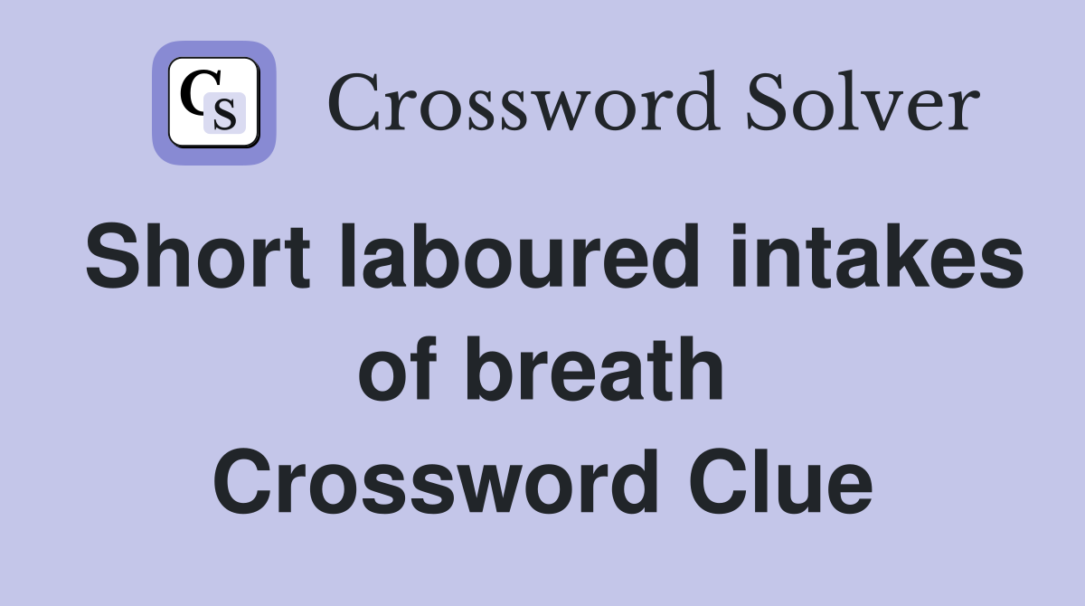 Short laboured intakes of breath Crossword Clue