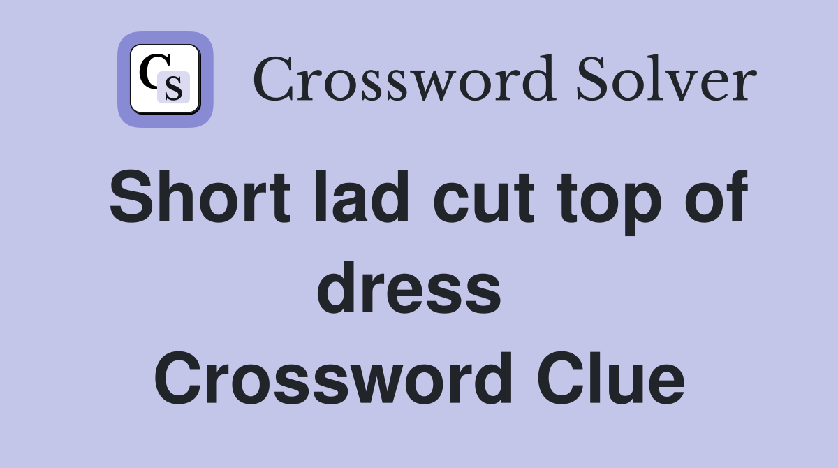 Short lad cut top of dress  Crossword Clue
