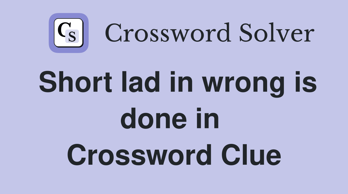 Short lad in wrong is done in  Crossword Clue