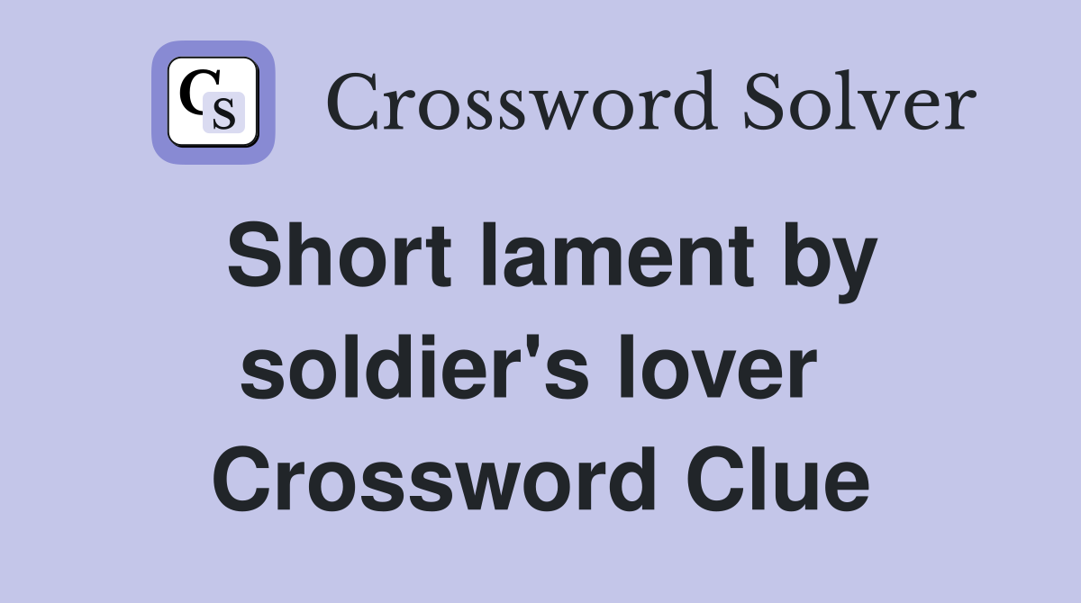 Short lament by soldier's lover  Crossword Clue