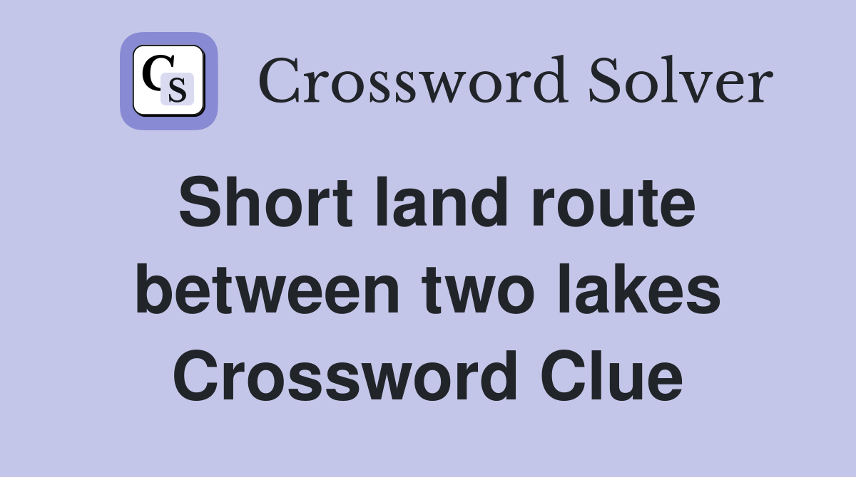 Short land route between two lakes Crossword Clue