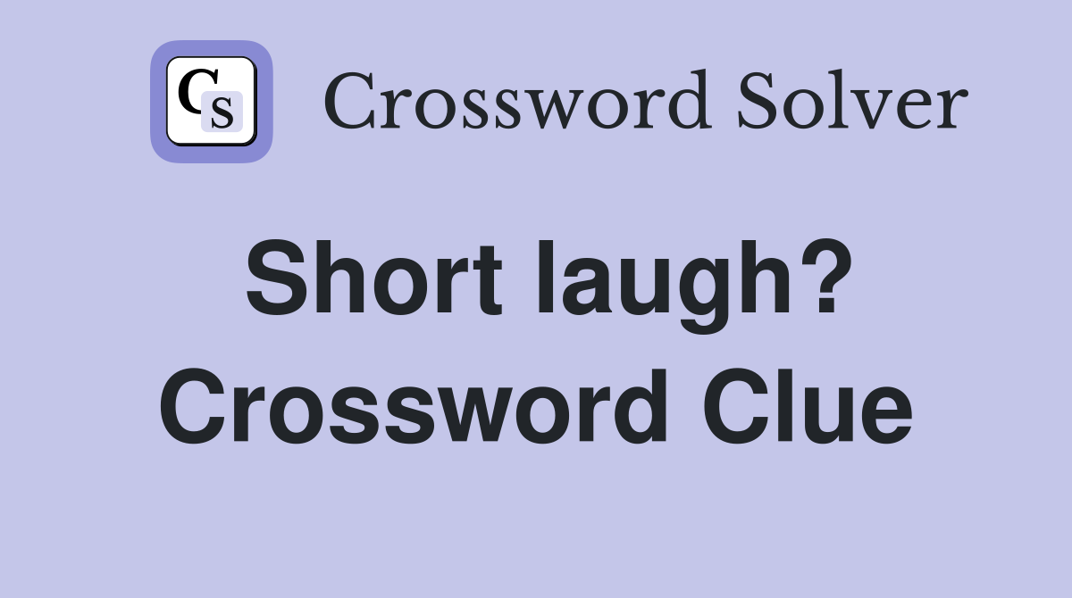 Short laugh? Crossword Clue
