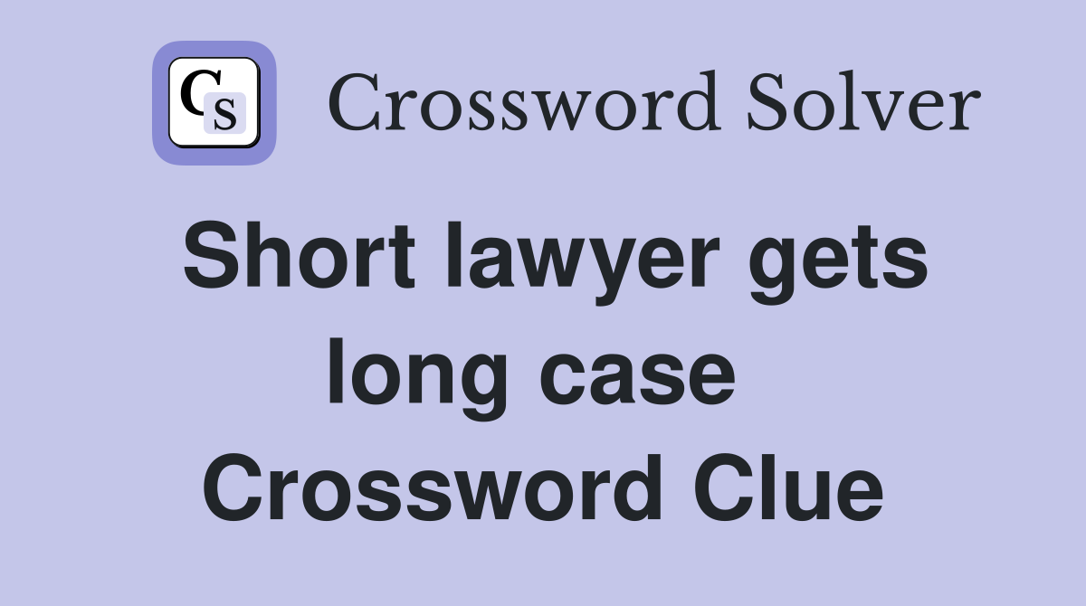 Short lawyer gets long case  Crossword Clue
