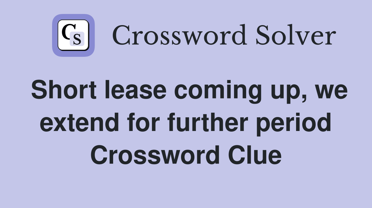 Short lease coming up, we extend for further period Crossword Clue